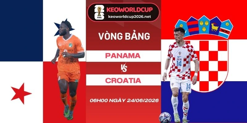 Tỷ lệ kèo Panama vs Croatia - Bảng L World Cup 06h00 24/06/2026