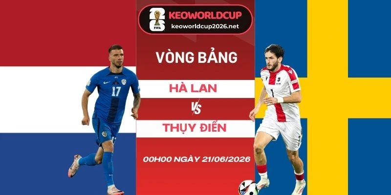 Soi kèo Hà Lan vs Thụy Điển - Bảng F World Cup 00h00 21/06/2026