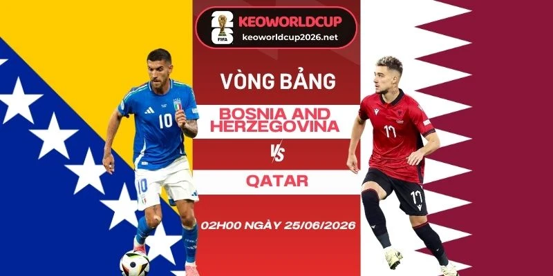 Soi kèo nhà cái Bosnia and Herzegovina vs Qatar - Bảng B World Cup 02h00 25/06/2026