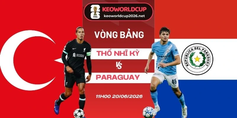 Tỷ lệ kèo nhà cái Thổ Nhĩ Kỳ vs Paraguay - Bảng D World Cup 11h00 20/06/2026